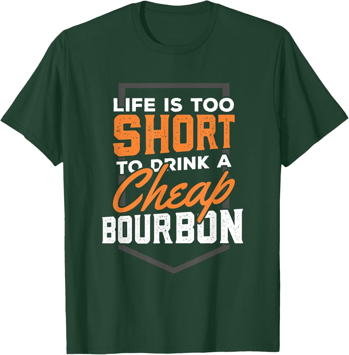 Life is short to drink Cheap Bourbon Funny Whiskey T-Shirt - T-Shirt | Forest