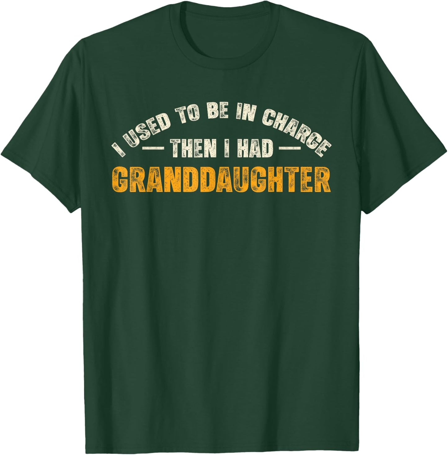 I Used to Be in Charge Then I Had A Granddaughter T-Shirt - T-Shirt | Forest