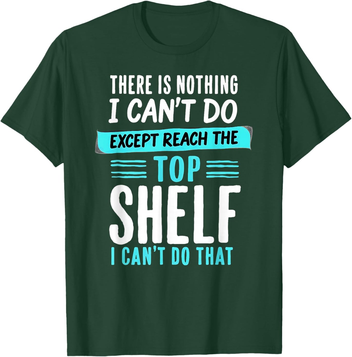 Humor Short Friends I Can't Do Except Reach The Top Shelf T-Shirt - T-Shirt | Forest