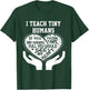 I Teach Tiny Humans- Early Childhood Teacher Shirt T-Shirt - T-Shirt | Forest