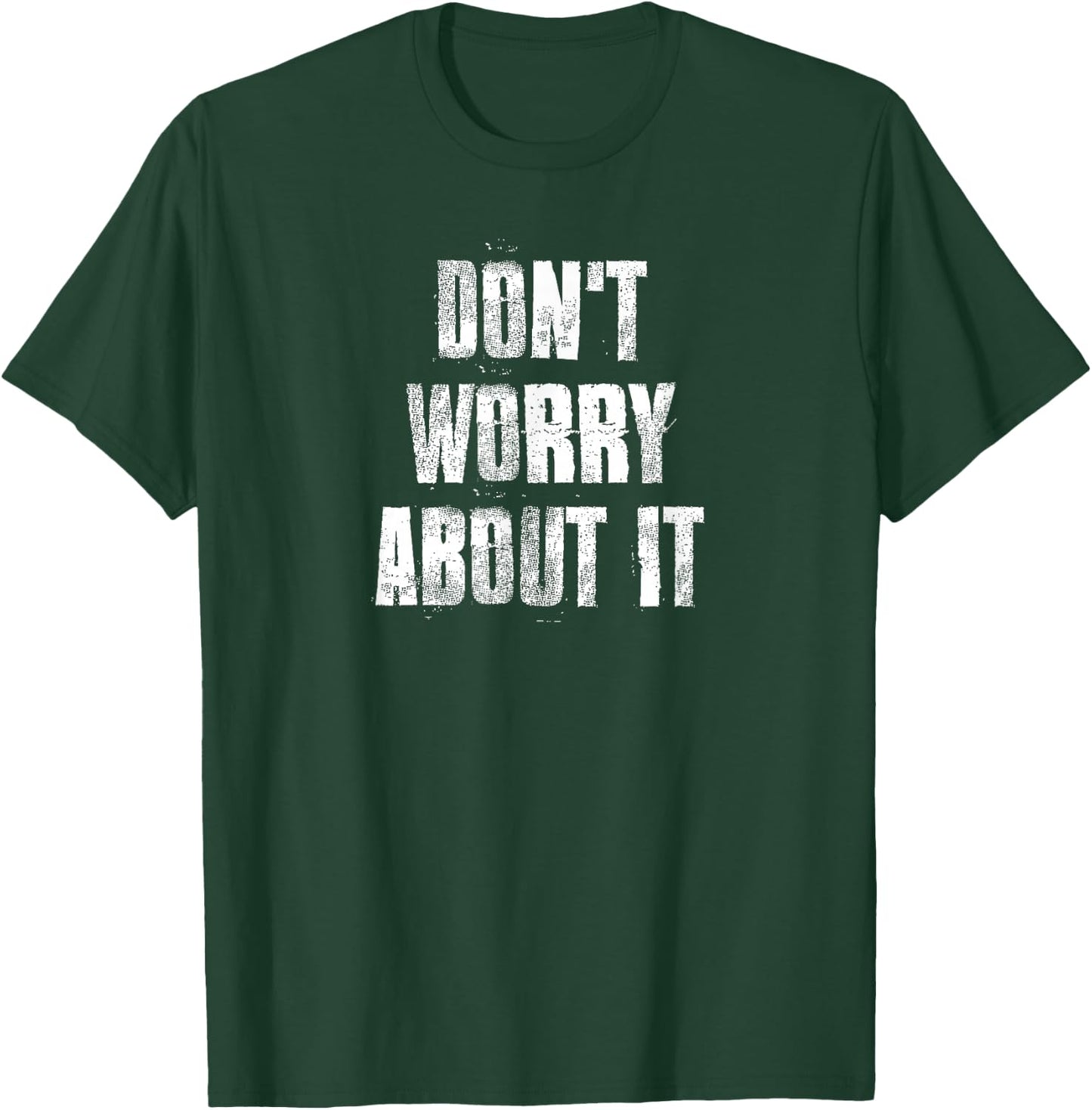 Don't Worry About It Motivational Gym Workout Fitness T-Shirt - T-Shirt | Forest