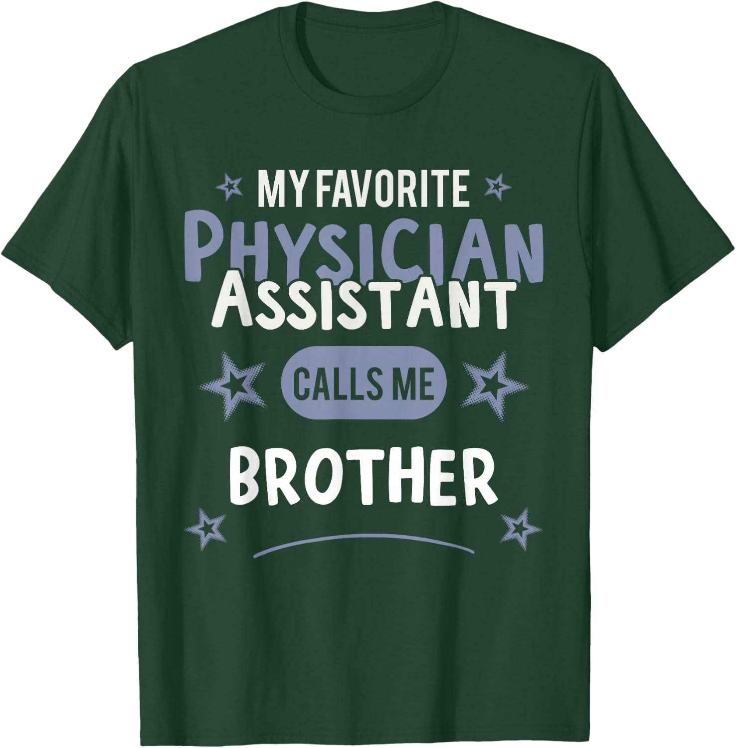 Physician Assistant- My Favorite Physician Calls Me Brother T-Shirt - T-Shirt | Forest