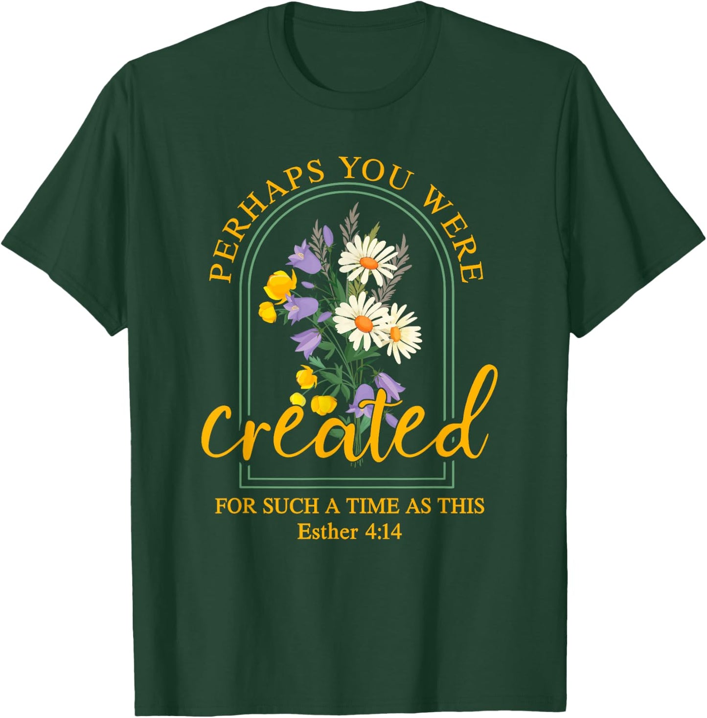Perhaps You Were Created For Such A Time As This T-Shirt - T-Shirt | Forest