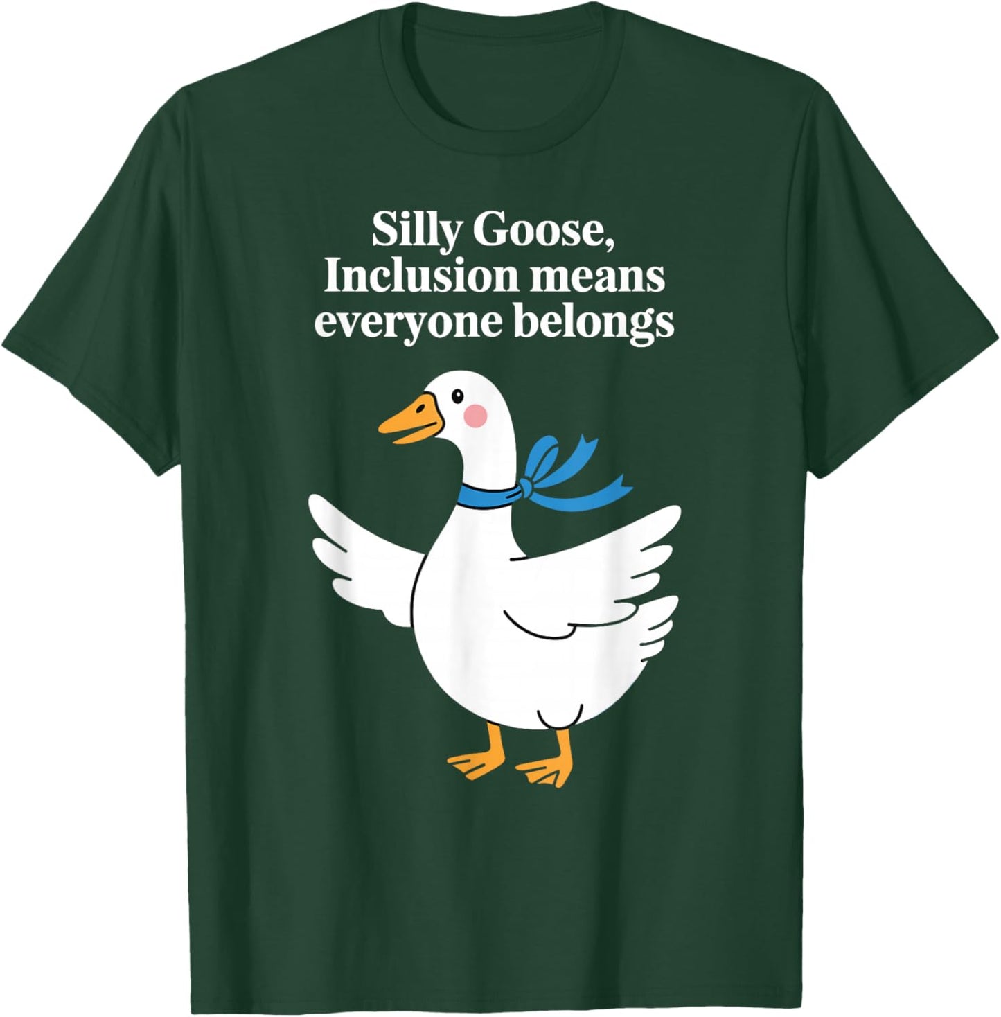 Silly Goose Inclusion Everyone Belongs Funny Humor Quote T-Shirt - T-Shirt | Forest