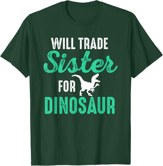 Will Trade Sister For Dinosaur For Boys Who Love Dinosaurs T-Shirt - T-Shirt | Forest