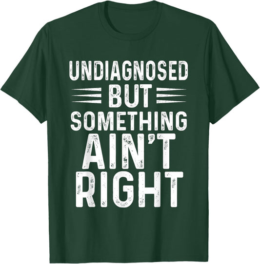 Undiagnosed But Something Ain't Right Funny T-Shirt - T-Shirt | Forest