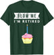 Blow Me I'm Retired 2023 Retirement Work Colleague Gag Gift T-Shirt - T-Shirt | Forest