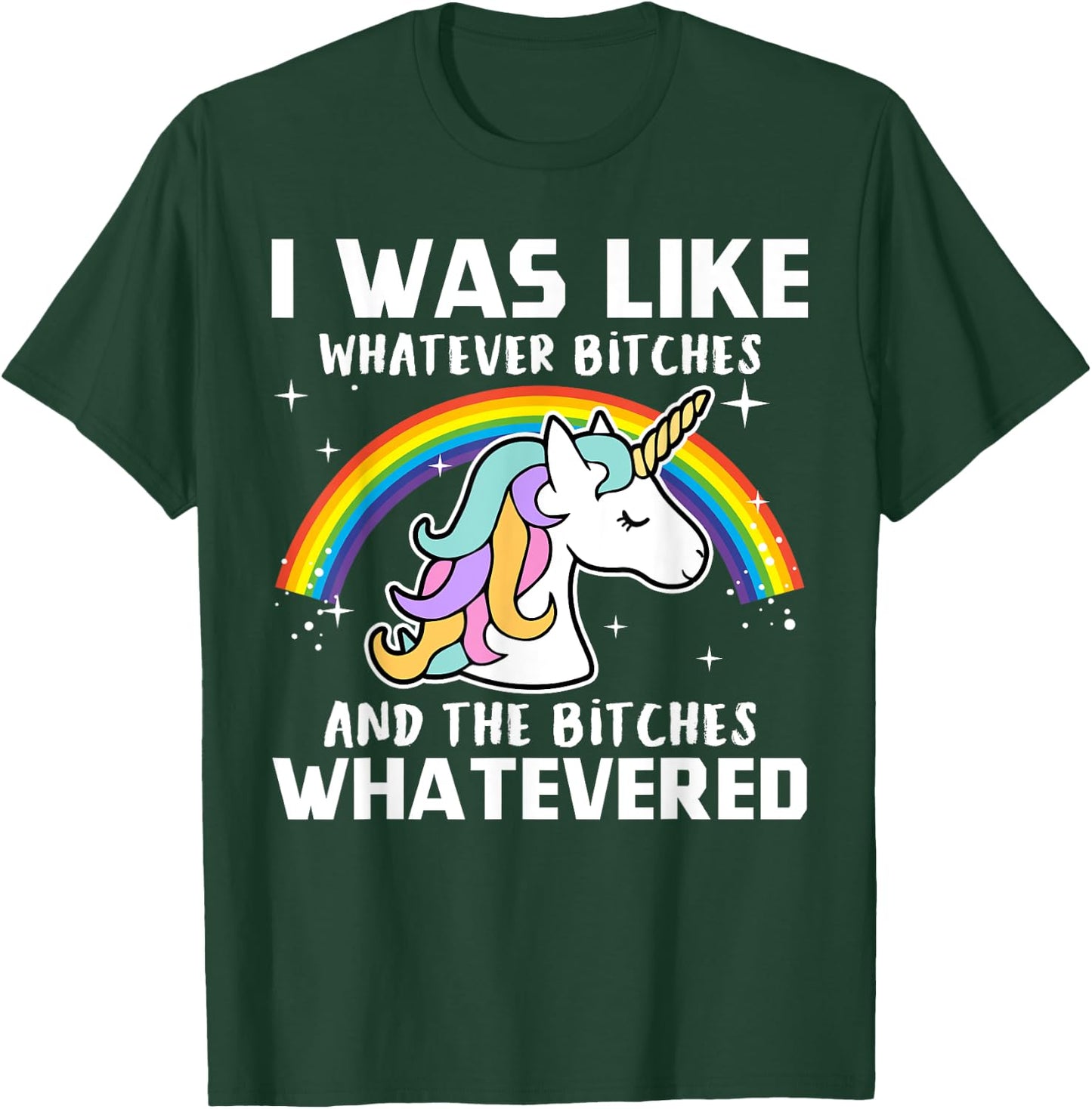 I Was Like Whatever Bitches And The Bitches Whatevered T-Shirt - T-Shirt | Forest