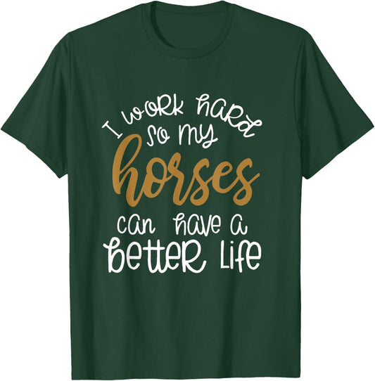 I Work Hard So My Horses Can Have A Better Life Funny Shirt T-Shirt - T-Shirt | Forest