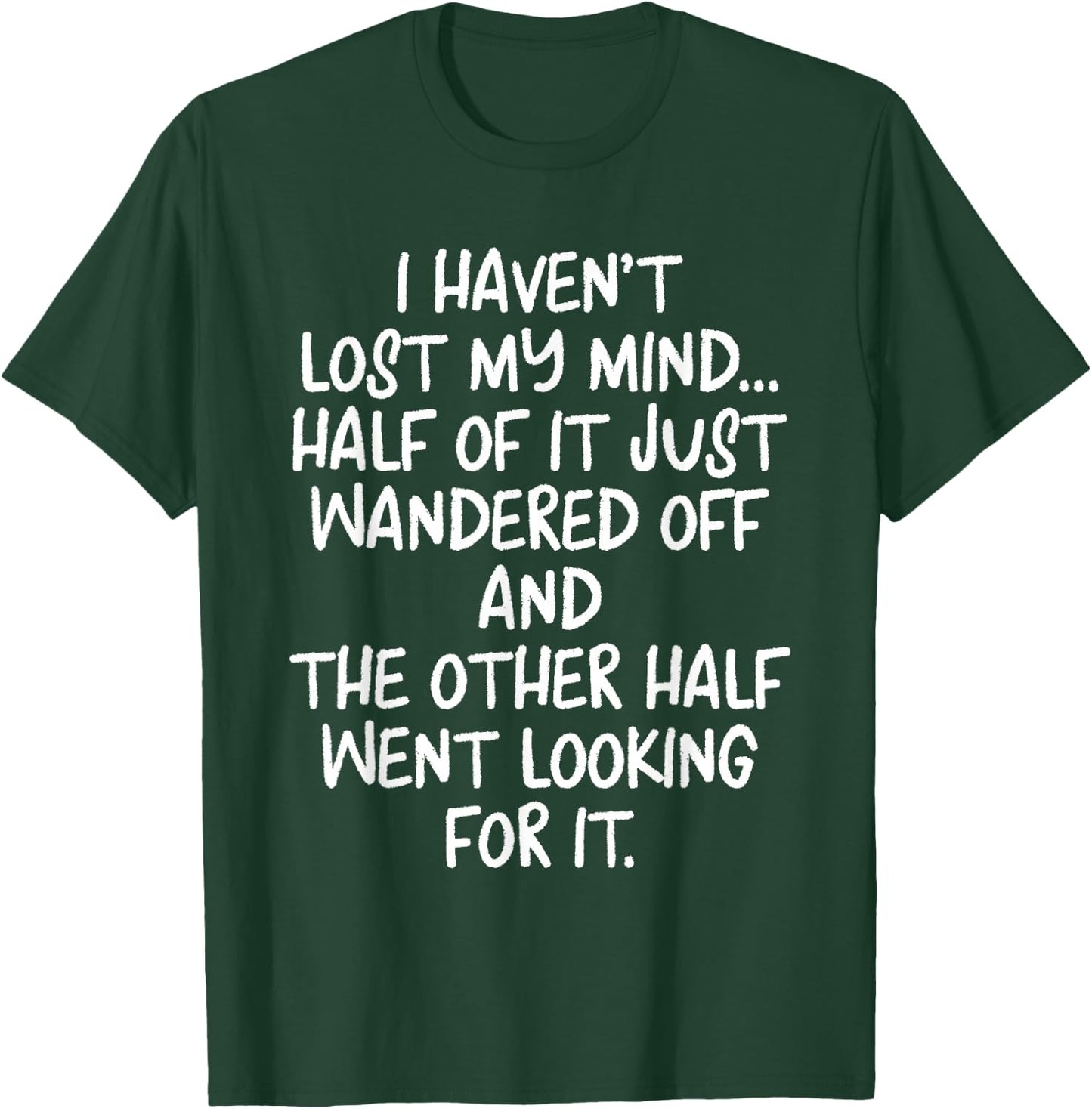 I Haven't Lost Mind Half of It Just Wandered Off T-Shirt - T-Shirt | Forest