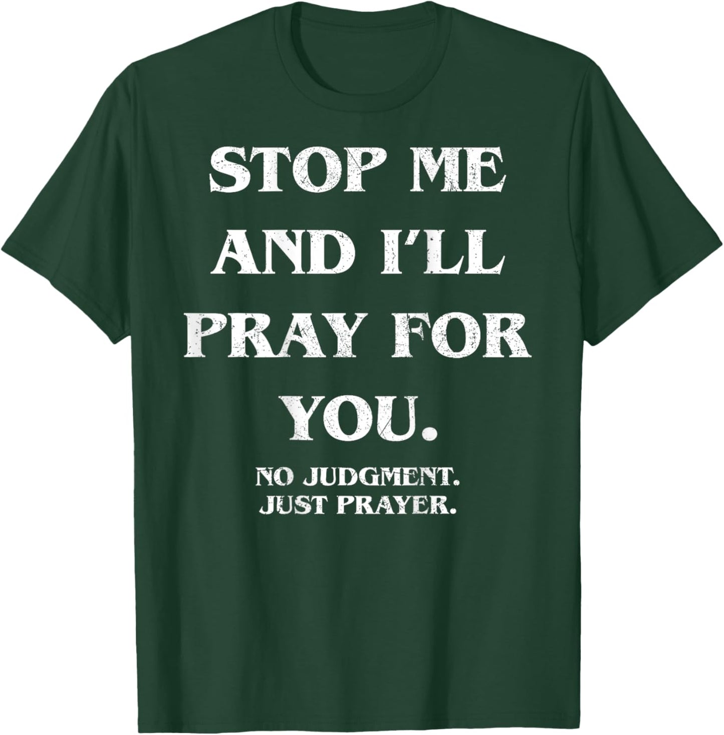 Stop Me and I'll Pray for You No Judgment Just (ON Back) T-Shirt - T-Shirt | Forest