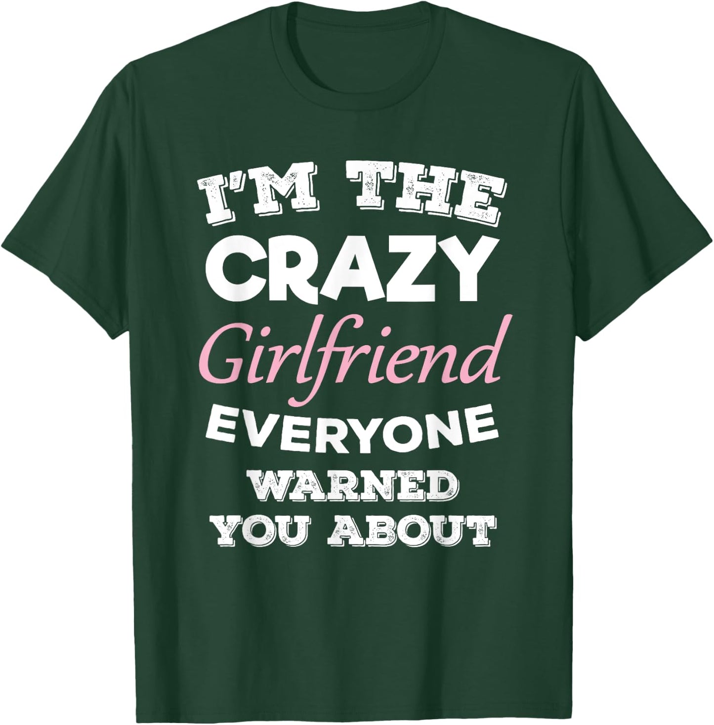 Im The Crazy Girlfriend Everyone Warned You About Gf T-Shirt - T-Shirt | Forest
