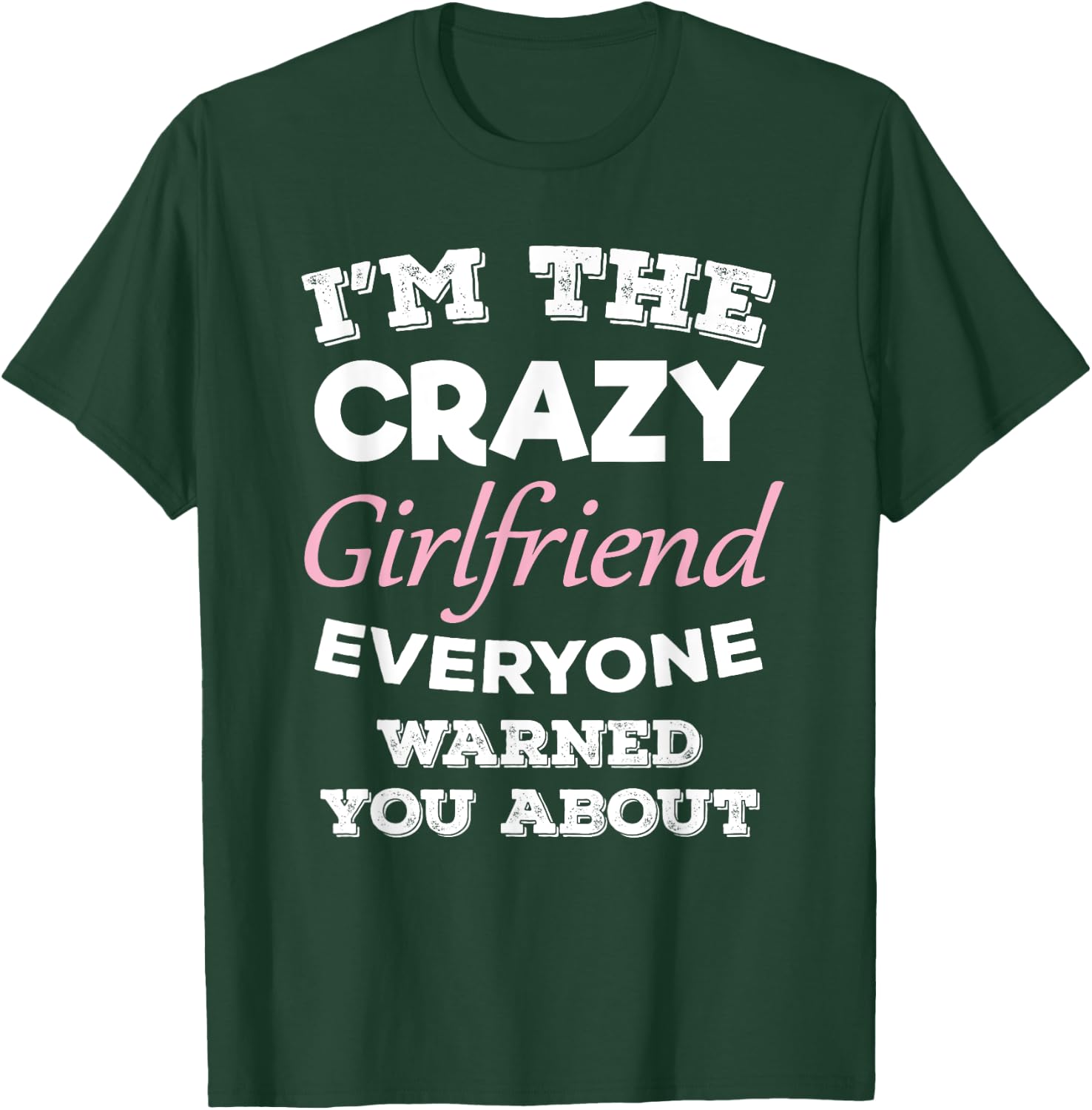 Im The Crazy Girlfriend Everyone Warned You About Gf T-Shirt - T-Shirt | Forest