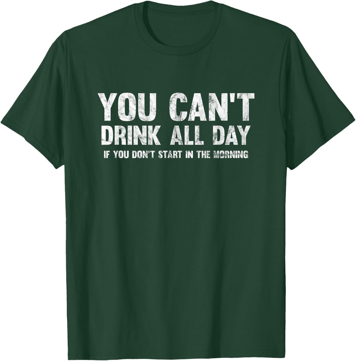 Can't Drink All Day If You Don't Start in The Morning Shirt T-Shirt - T-Shirt | Forest