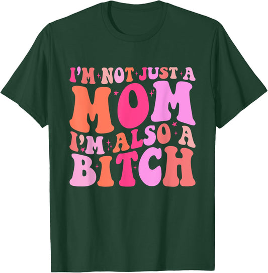I'm Not Just A Mom I'm Also A Bitch Funny Mom Saying Joke T-Shirt - T-Shirt | Forest