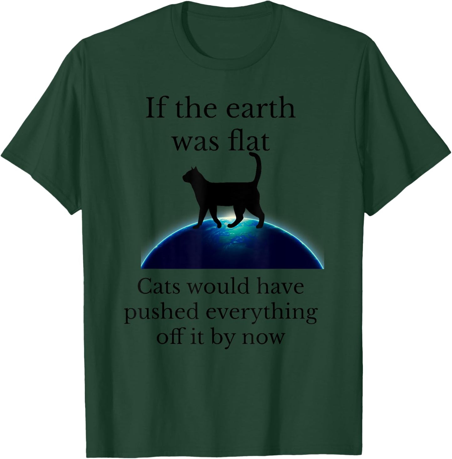 If the Earth was flat cats would have pushed everything off T-Shirt - T-Shirt | Forest