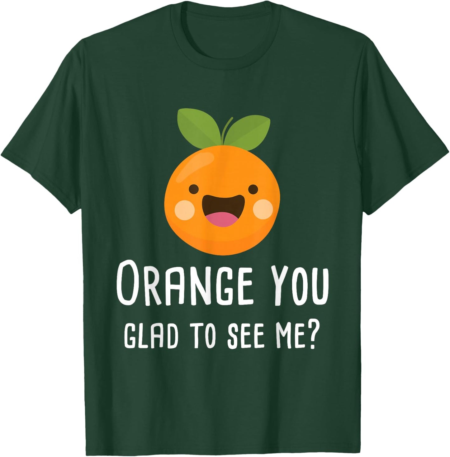 Orange You Glad to See Me Funny Pun Fruit Shirt T-Shirt - T-Shirt | Forest