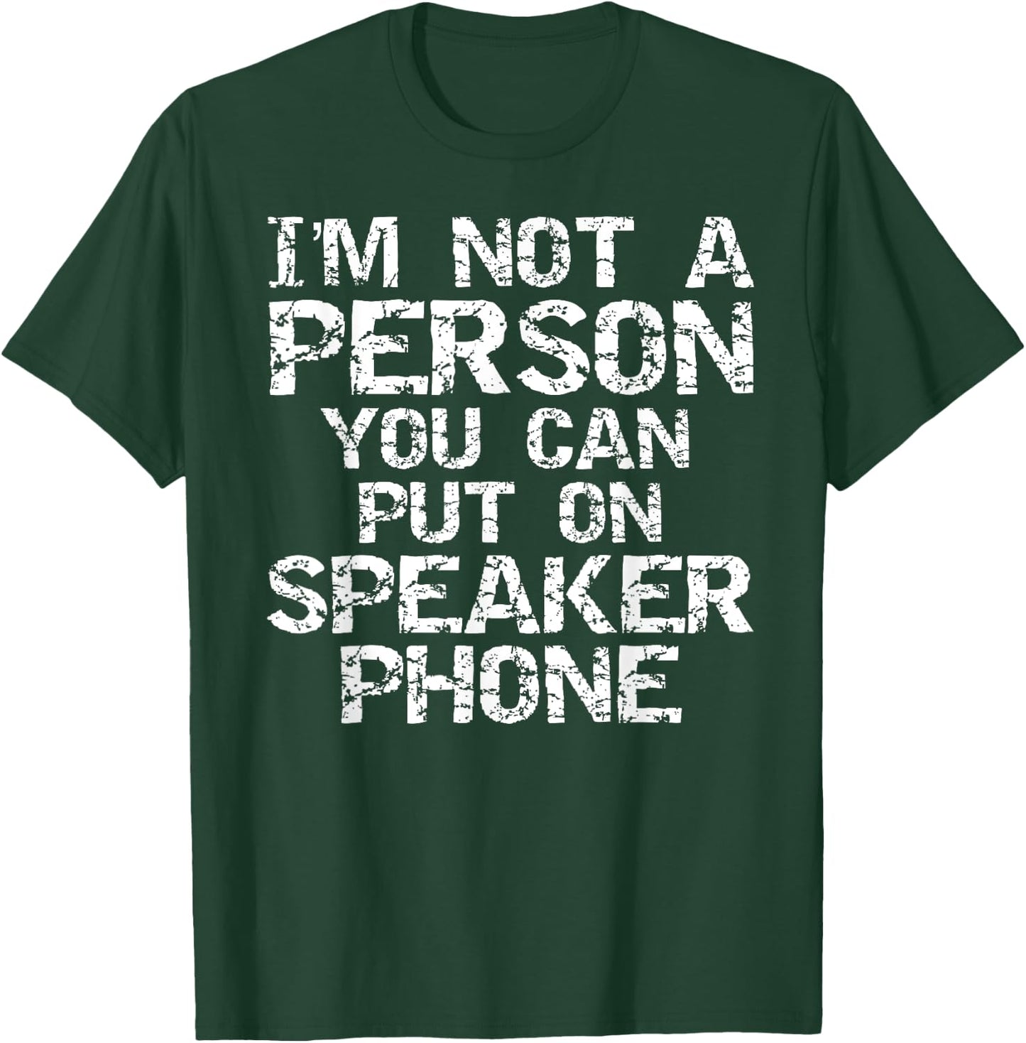 Distressed I'm Not a Person You Can Put On Speaker Phone T-Shirt - T-Shirt | Forest