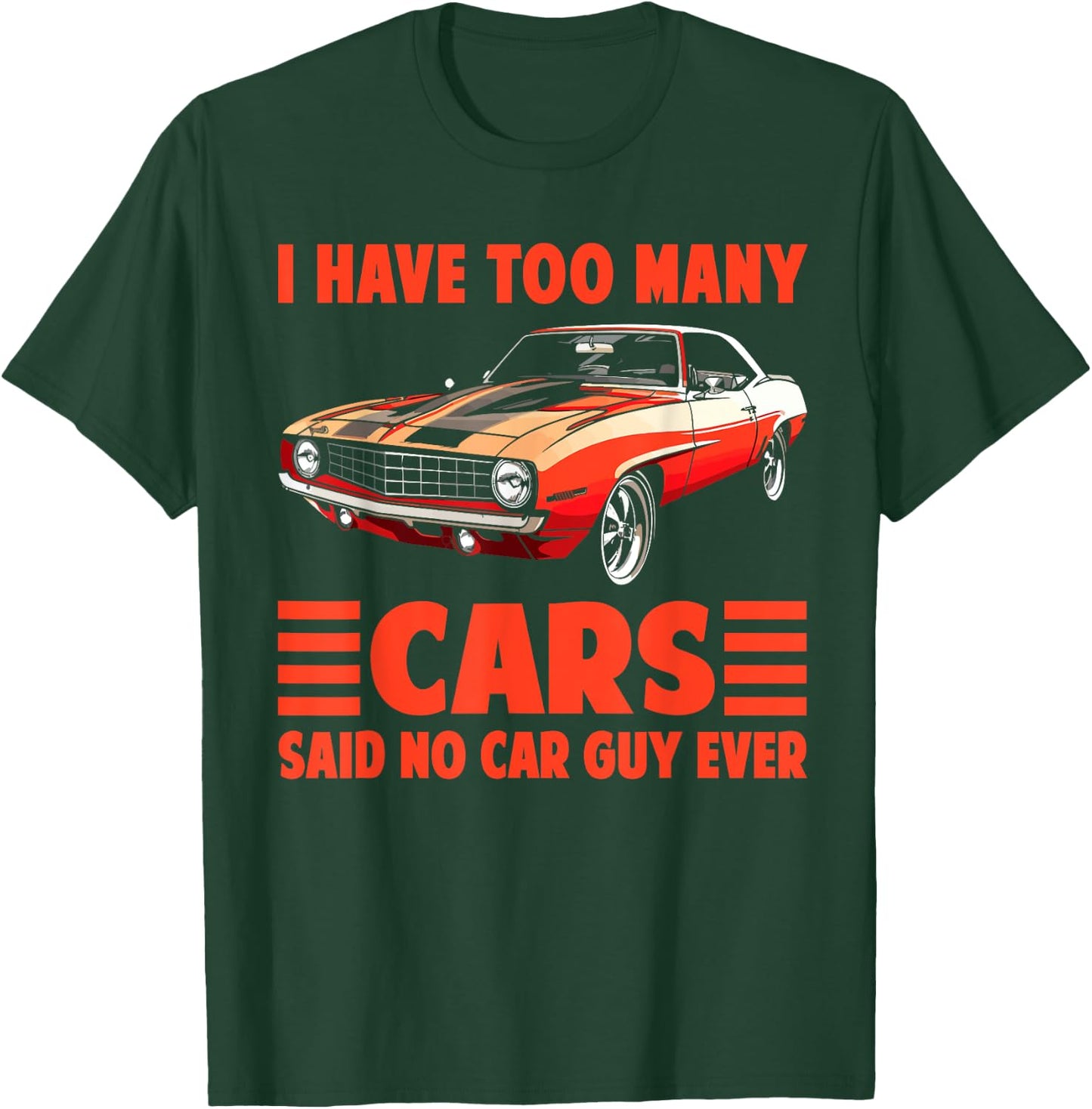 I Have Too Many Cars Said No Car Guy Ever Funny Car Mechanic T-Shirt - T-Shirt | Forest
