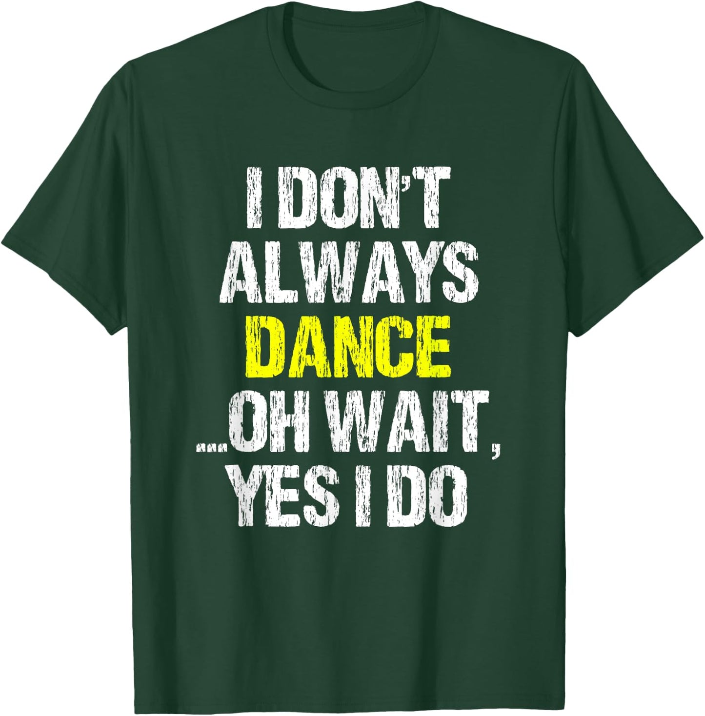 I Don't Always Dance Oh Yes I Do Cool Dancing Dancer Gift T-Shirt - T-Shirt | Forest
