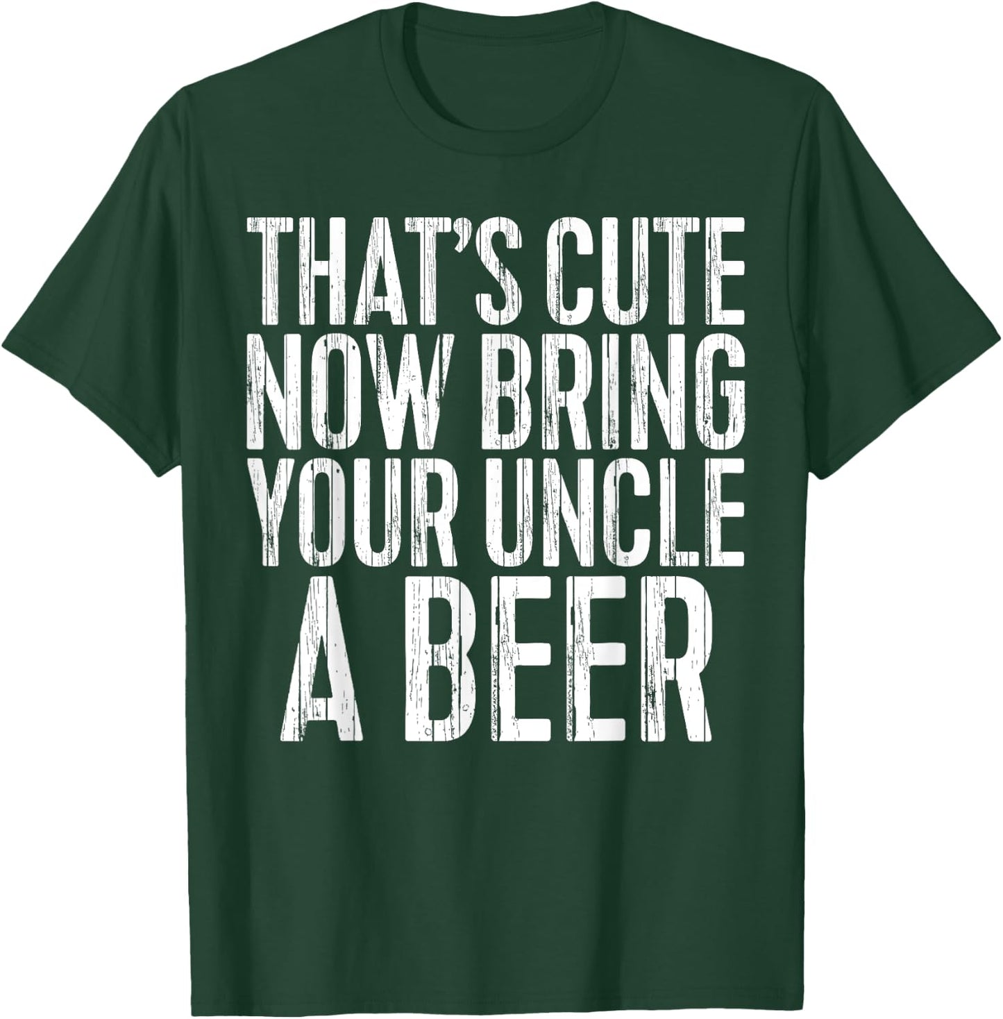 That's Cute Now Bring Your Uncle A Beer Shirt Fathers Day T-Shirt - T-Shirt | Forest