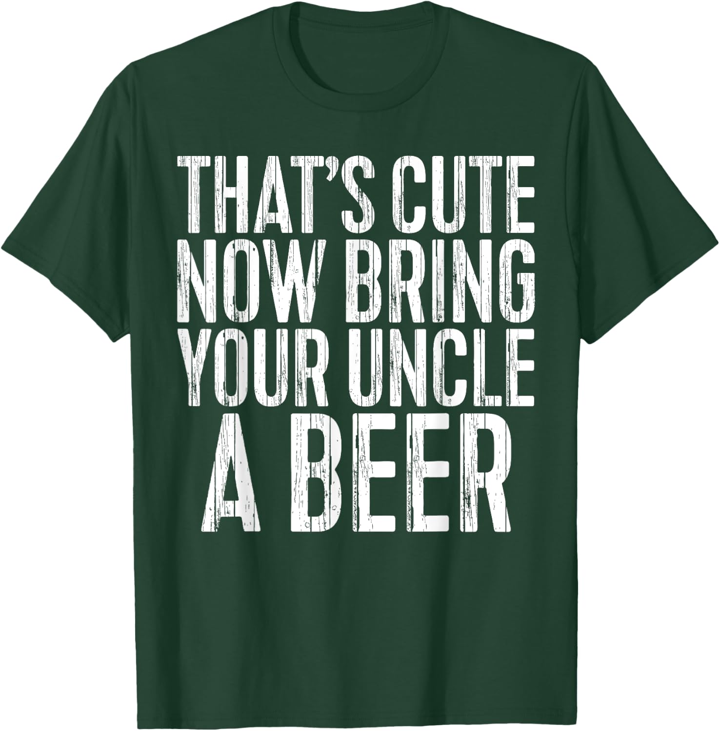 That's Cute Now Bring Your Uncle A Beer Shirt Fathers Day T-Shirt - T-Shirt | Forest