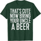 That's Cute Now Bring Your Uncle A Beer Shirt Fathers Day T-Shirt - T-Shirt | Forest