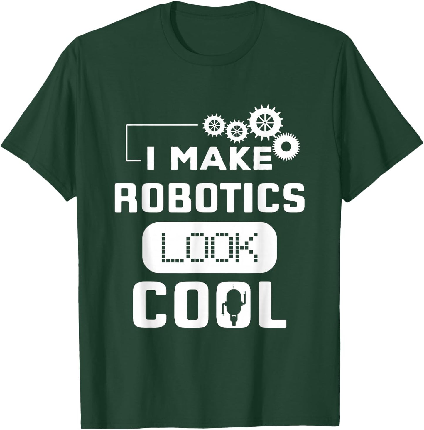 I Make Robotics Look Cool Robot Funny Gift T-Shirt - T-Shirt | Forest