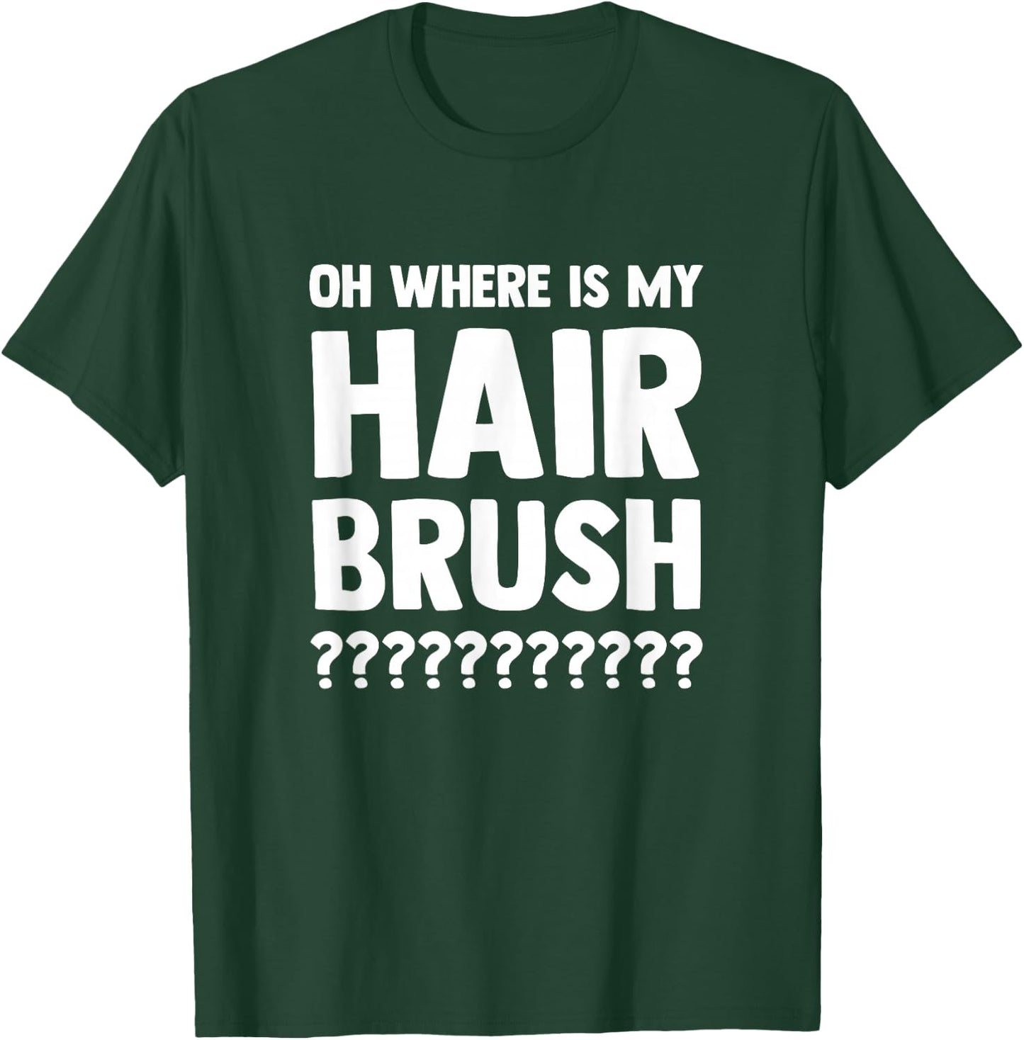 Oh Where is My Hair Brush T-Shirt - T-Shirt | Forest