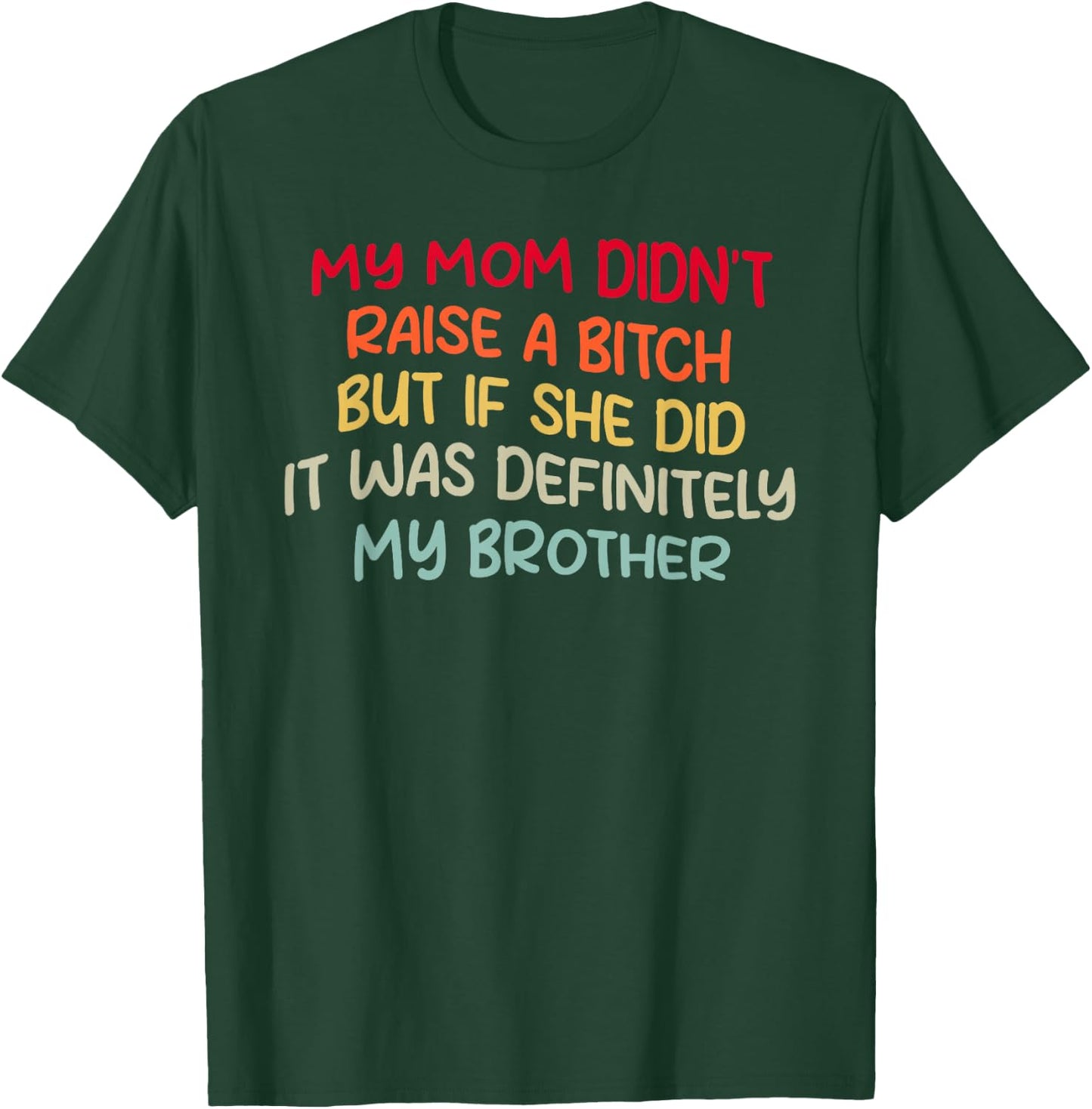 Mom Didn't Raise A Bit h But If She Did It Was My Brother T-Shirt - T-Shirt | Forest