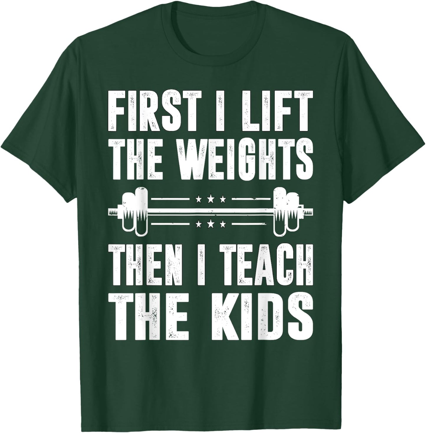 First I Lift The Weights Then I Teach The Kids Teacher Gym T-Shirt - T-Shirt | Forest