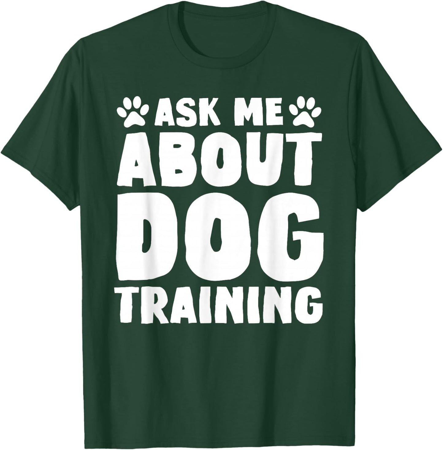 Ask Me About Dog Training Funny Dog Trainer Dog Lover T-Shirt - T-Shirt | Forest