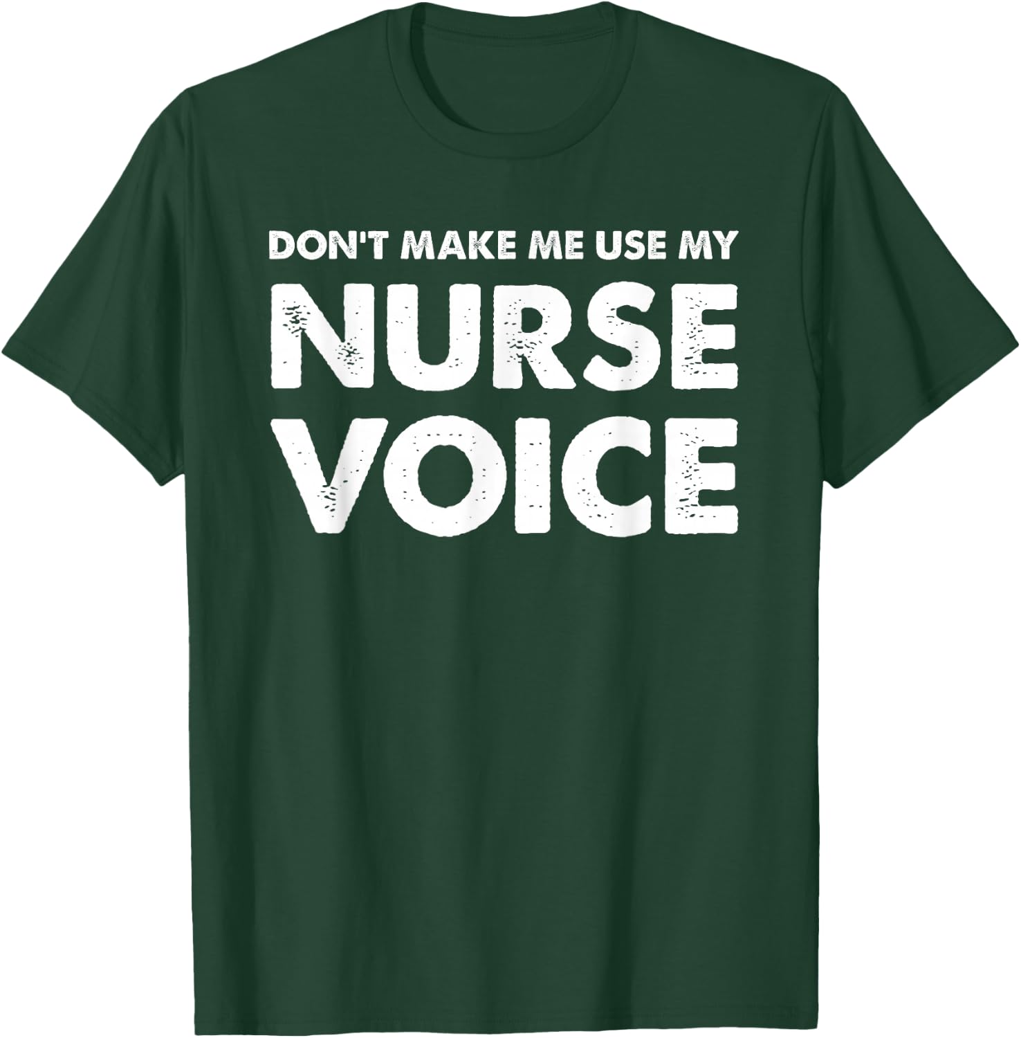 Dont Make Me Use My Nurse Voice, Funny Nurse Gifts T-Shirt - T-Shirt | Forest