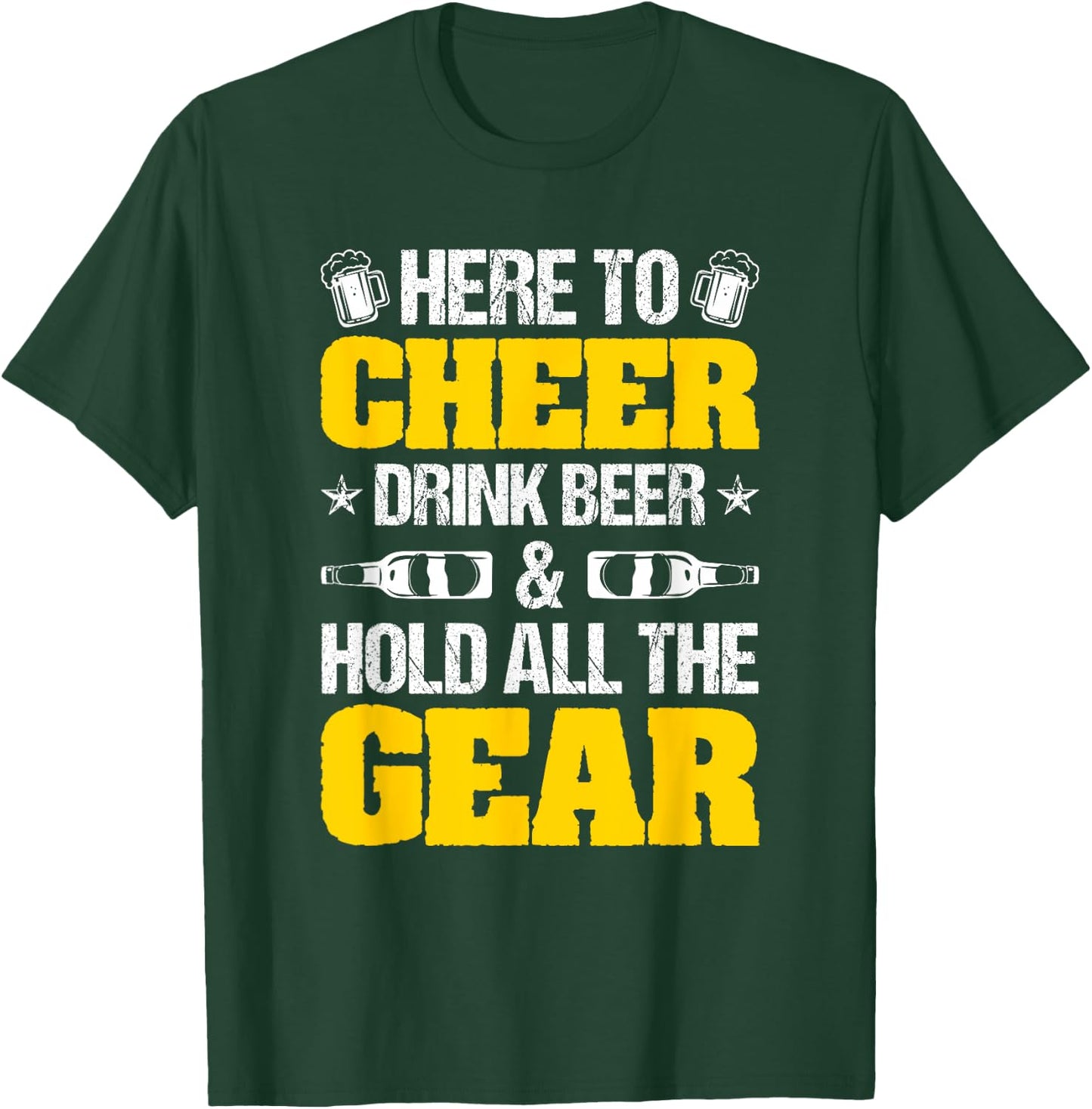 Here To Cheer, Drink Beer And Hold All The Gear T-Shirt - T-Shirt | Forest