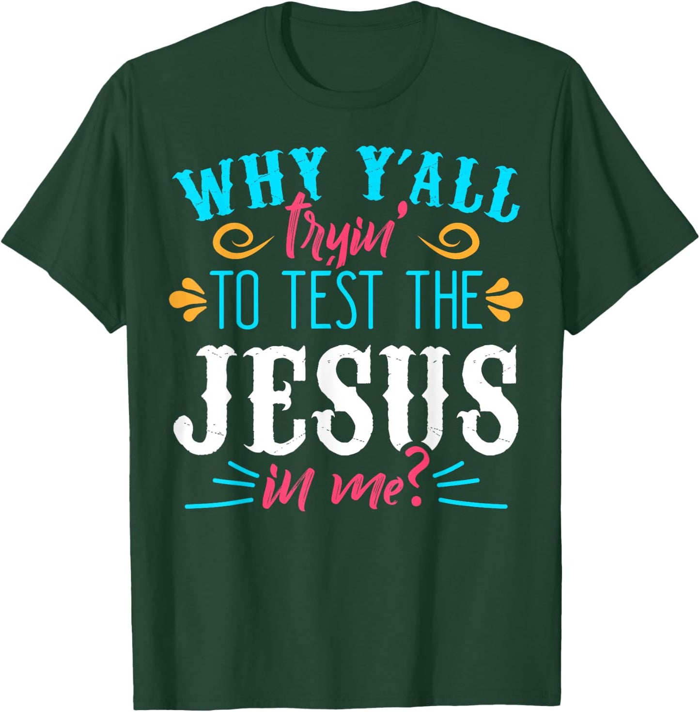 Why Y'all Trying to Test the Jesus in Me T-Shirt - T-Shirt | Forest