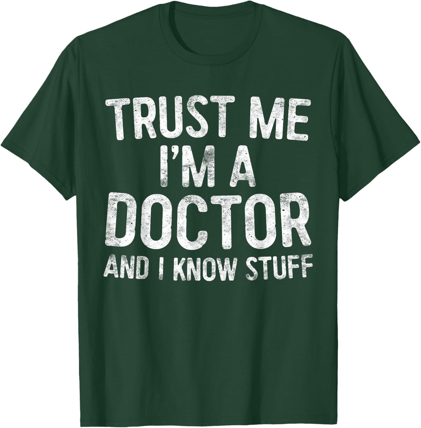 Trust Me I'm A Doctor And I Know Stuff Shirt Men Women T-Shirt - T-Shirt | Forest