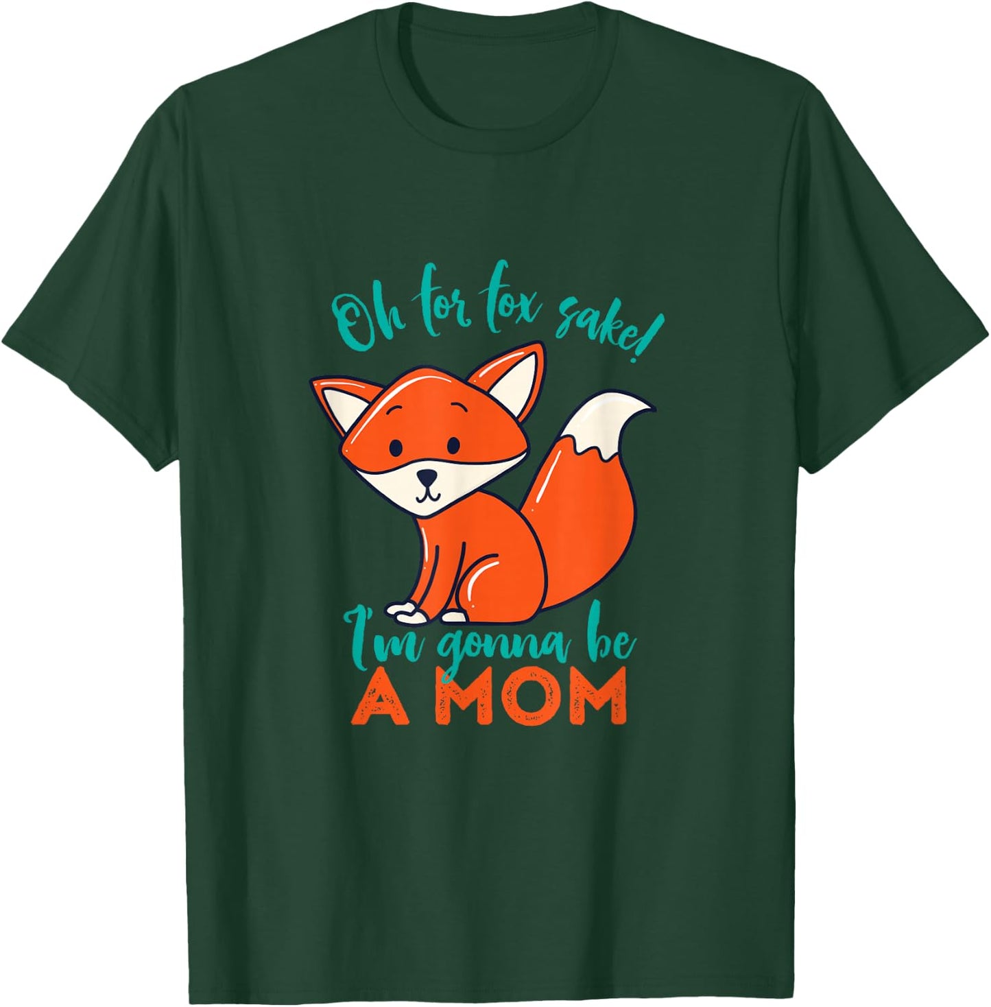 Oh For Fox Sake I'm Gonna Be A Mom Funny Cute Pregnancy T-Shirt - T-Shirt | Forest