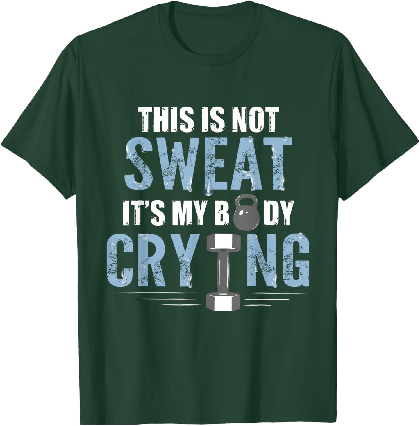 Workout Gym Shirt This Is Not Sweat It's My Body Crying Gym T-Shirt - T-Shirt | Forest