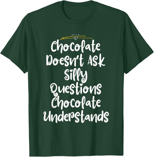 Chocolate Doesn't Ask Silly Questions Chocolate Understands T-Shirt - T-Shirt | Forest