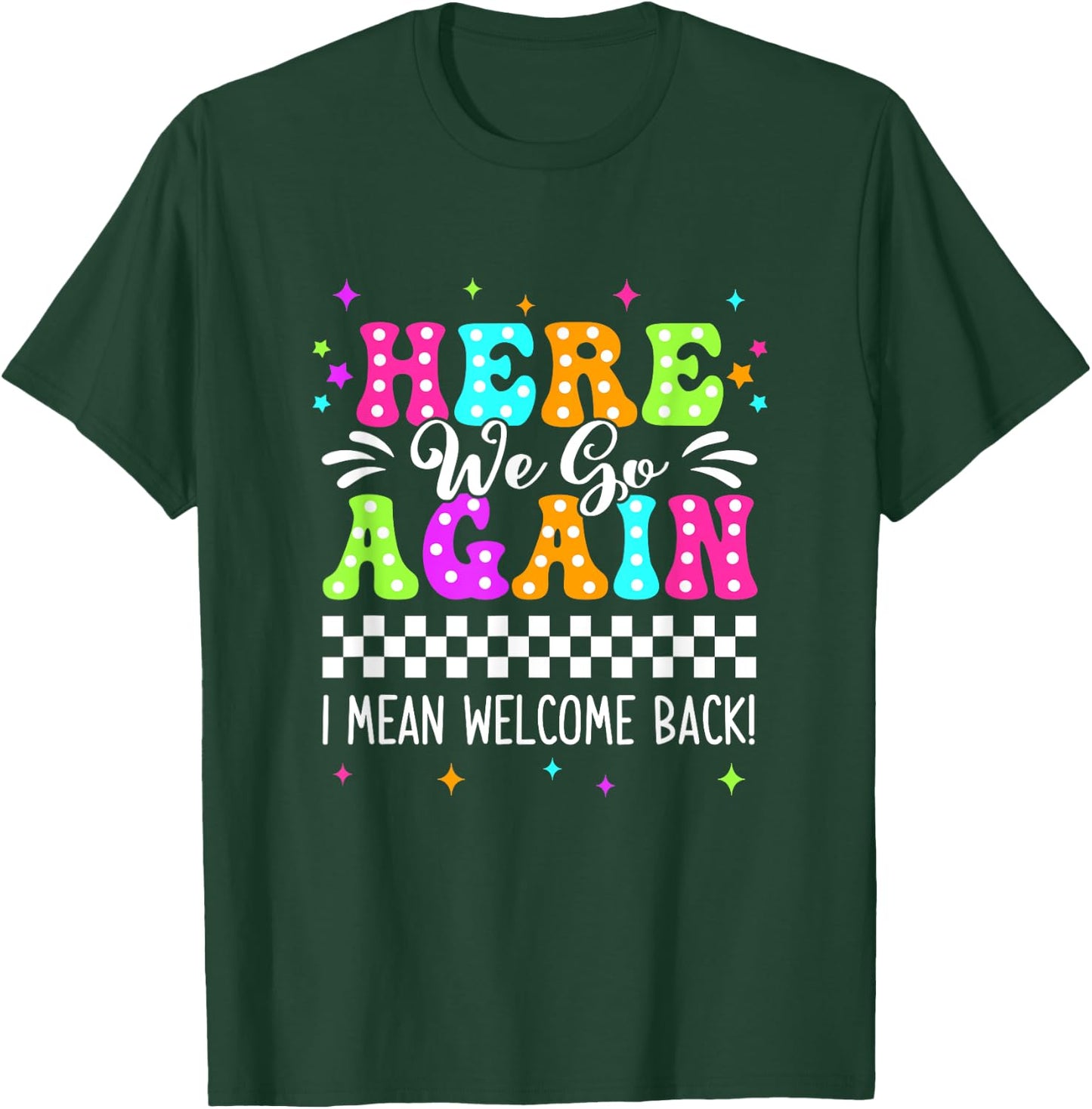 Here We Go Again I Mean Welcome Back Teacher Back To School T-Shirt - T-Shirt | Forest