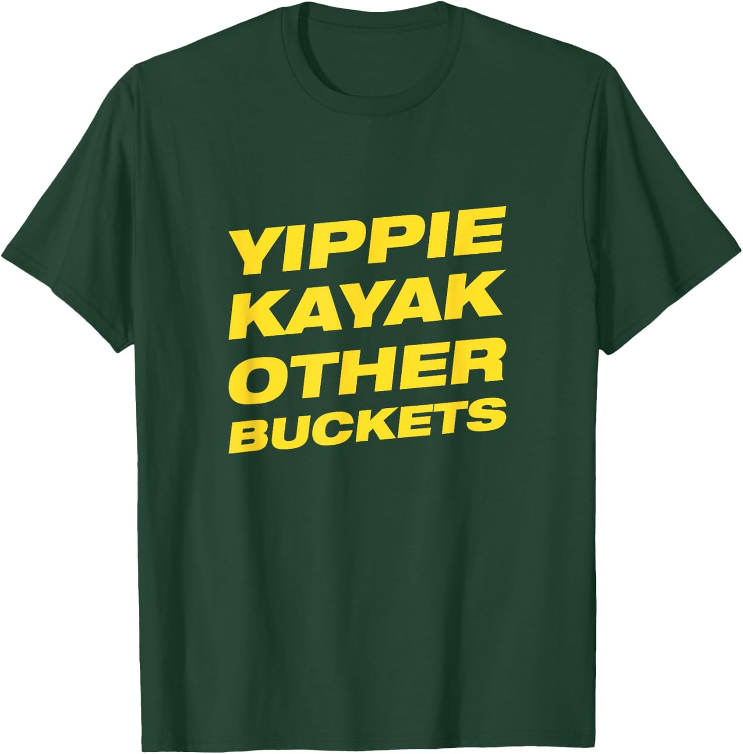 Yippie Kayak Other Buckets T-Shirt - T-Shirt | Forest