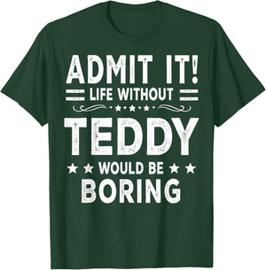 Admit It Life Without Teddy Would Be Boring Funny Saying T-Shirt - T-Shirt | Forest