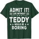 Admit It Life Without Teddy Would Be Boring Funny Saying T-Shirt - T-Shirt | Forest