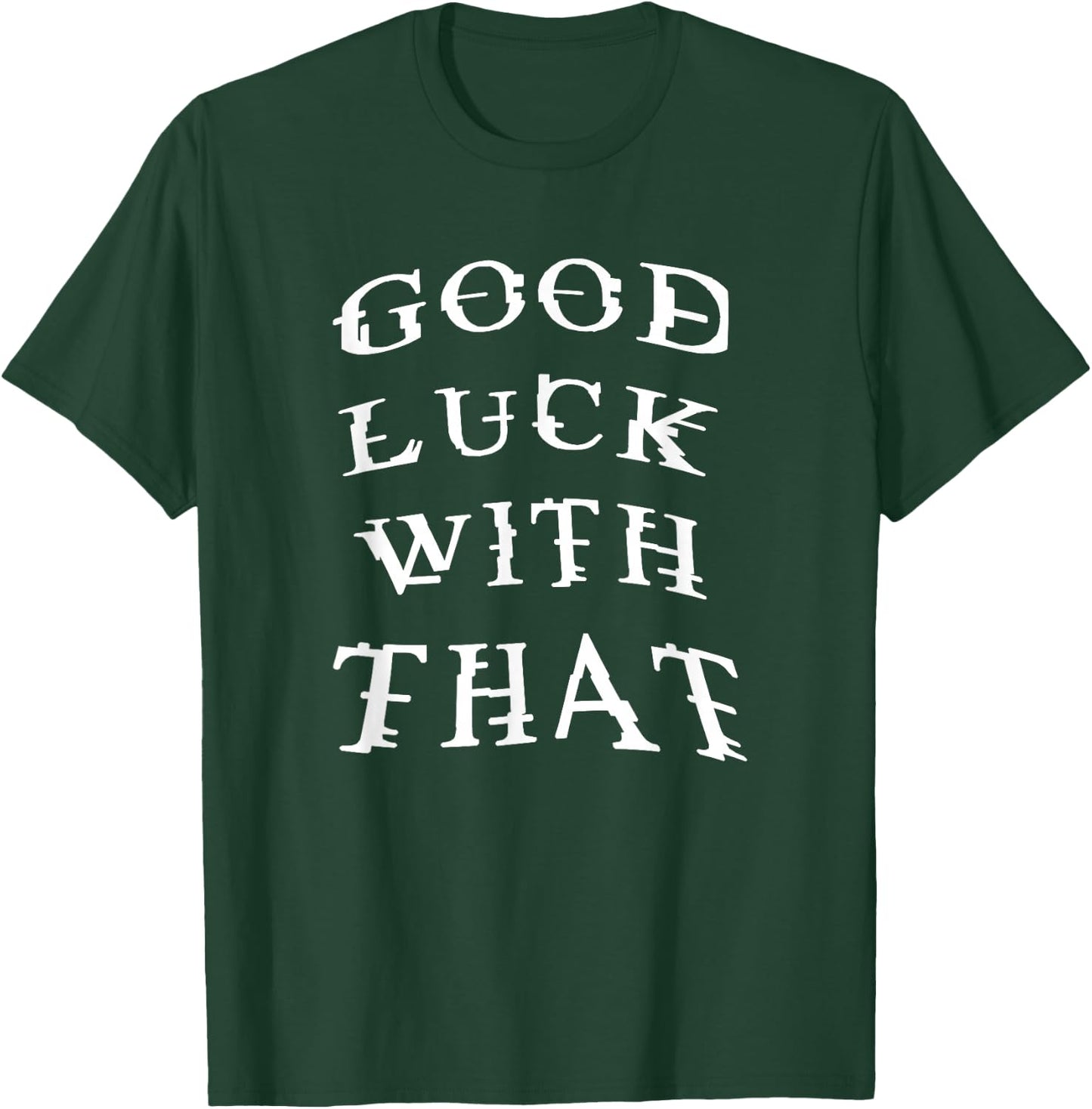 Good Luck With That Funny T-Shirt - T-Shirt | Forest
