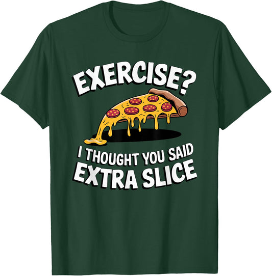 Exercise? I Thought You Said Extra Slice Funny Pizza Fitness T-Shirt - T-Shirt | Forest