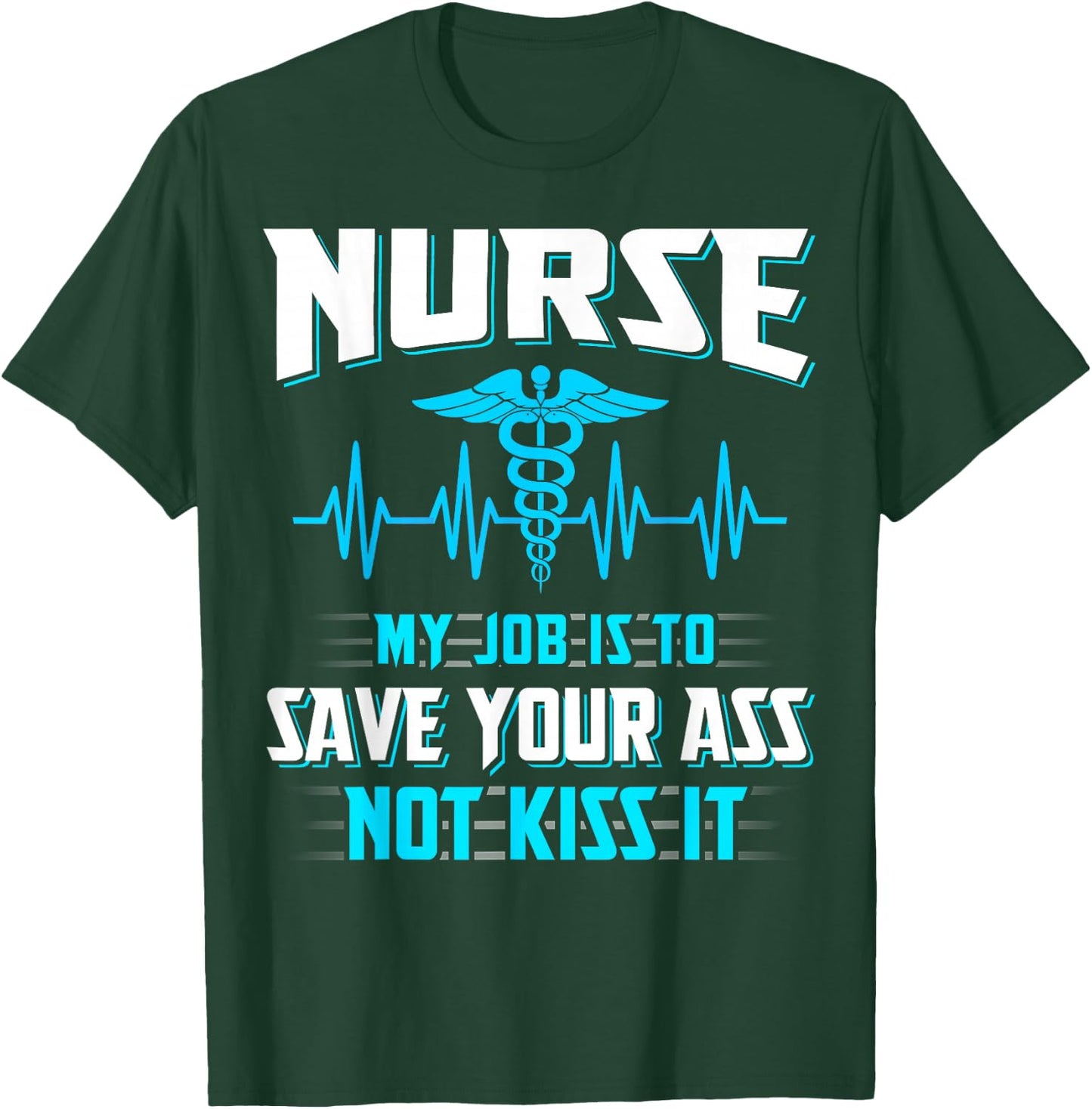 Nurse My Job Is To Save Your Ass Not Kiss It Funny T-Shirt - T-Shirt | Forest