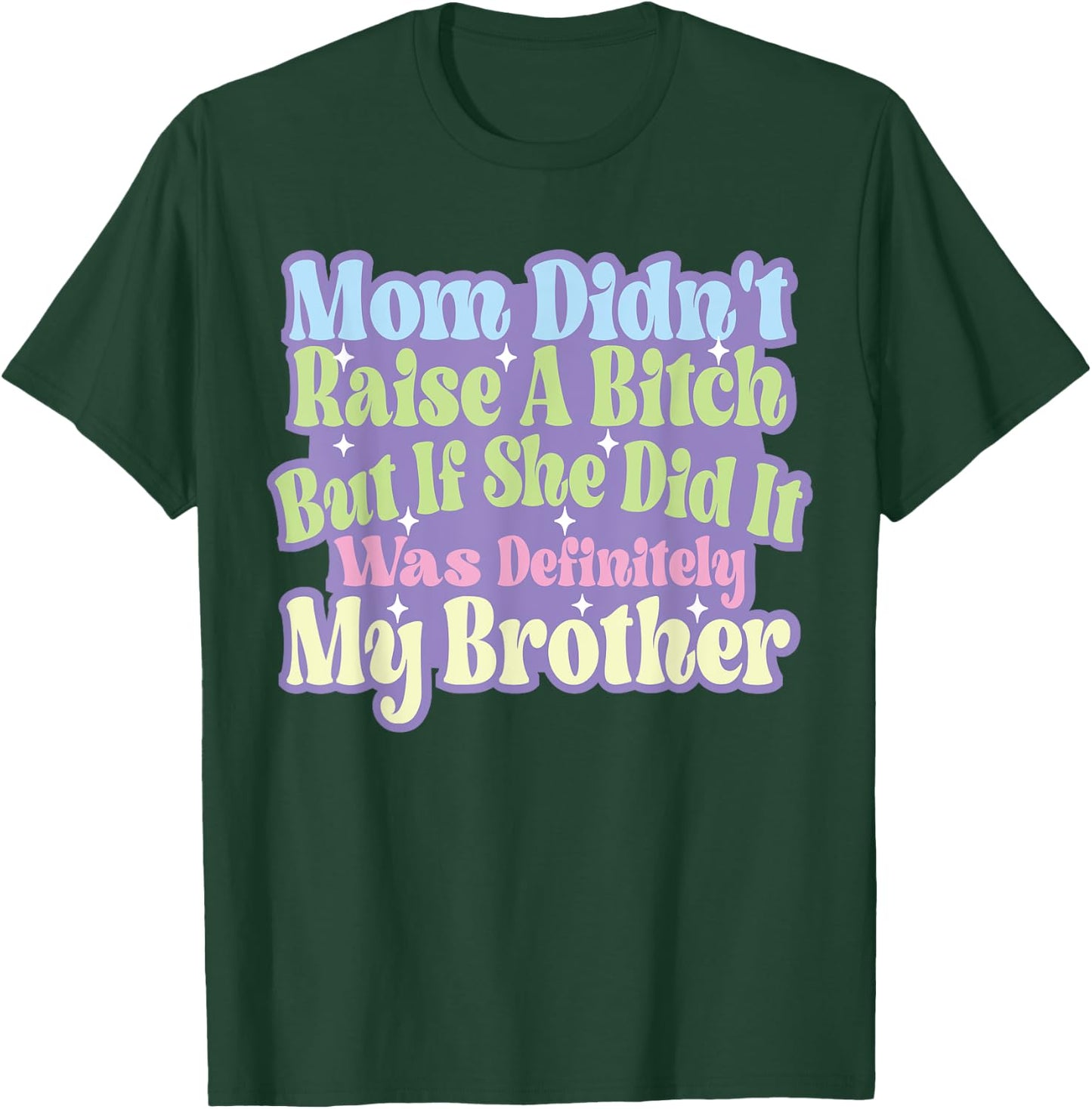 Mom Didn't Raise A Bitch But If She Did It Was My Brother T-Shirt - T-Shirt | Forest