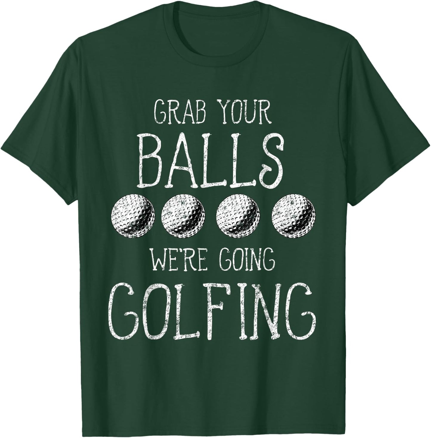 Grab Your Balls Balls We're Going Golfing T-Shirt - T-Shirt | Forest