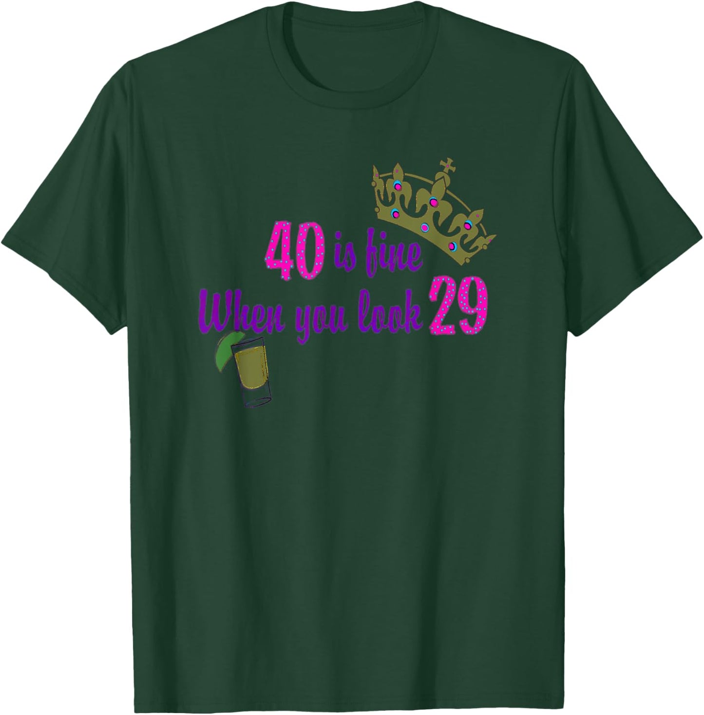 40 is Fine When You Look 29 Crown Tequila Birthday T Shirt T-Shirt - T-Shirt | Forest