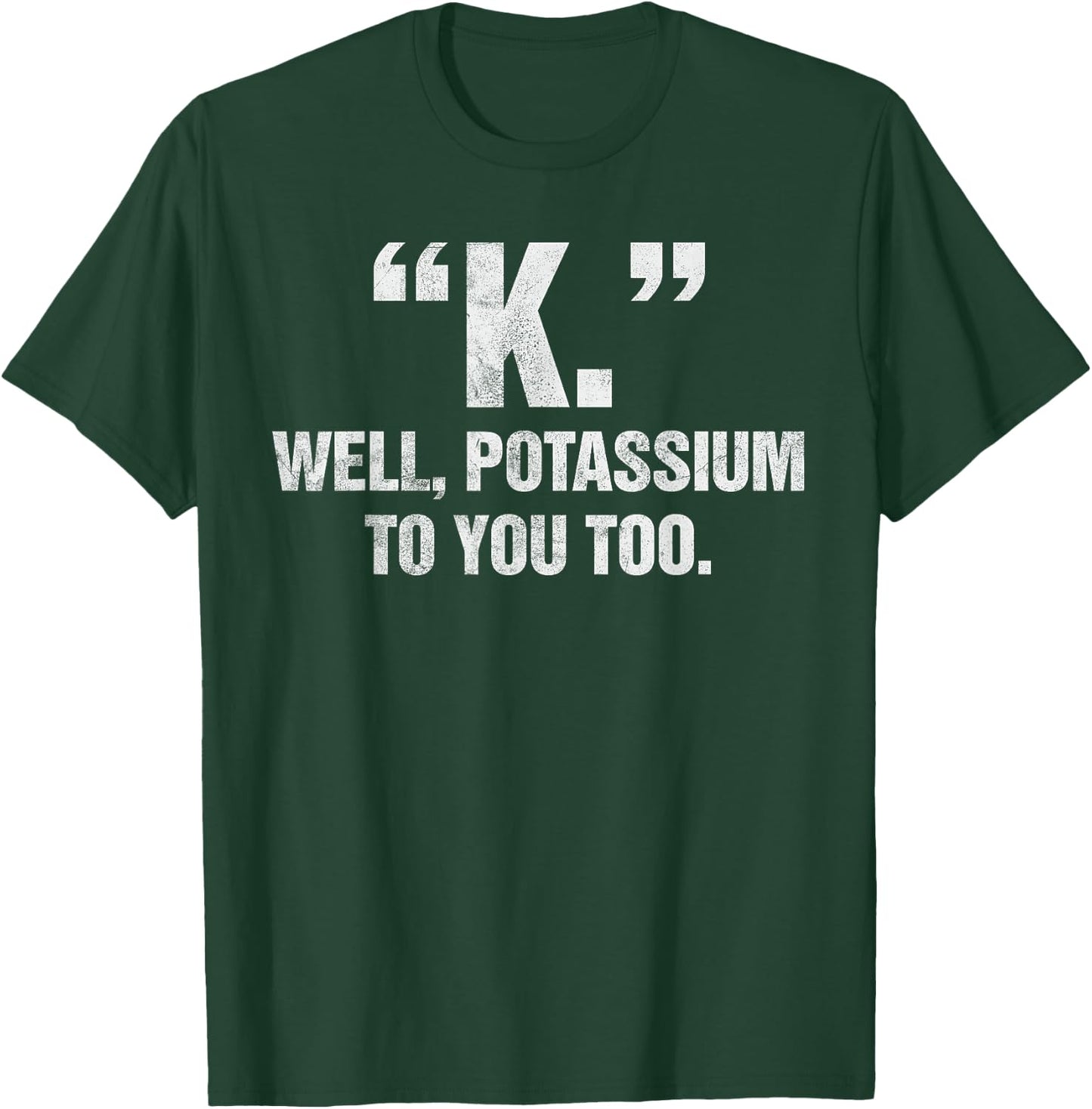 "K." Well Potassium To You Too Men Women Kids T-Shirt - T-Shirt | Forest